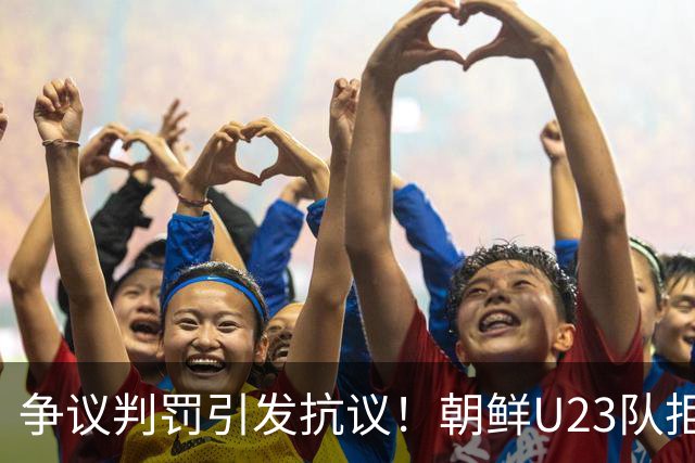 争议判罚引发抗议！朝鲜U23队拒绝与日本U23握手