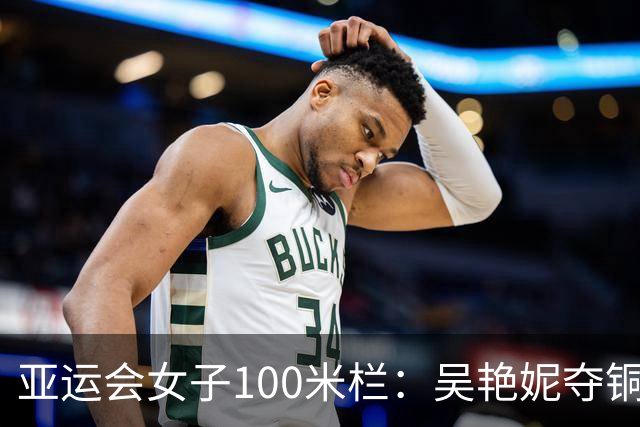 亚运会女子100米栏：吴艳妮夺铜牌 林雨薇意外失利