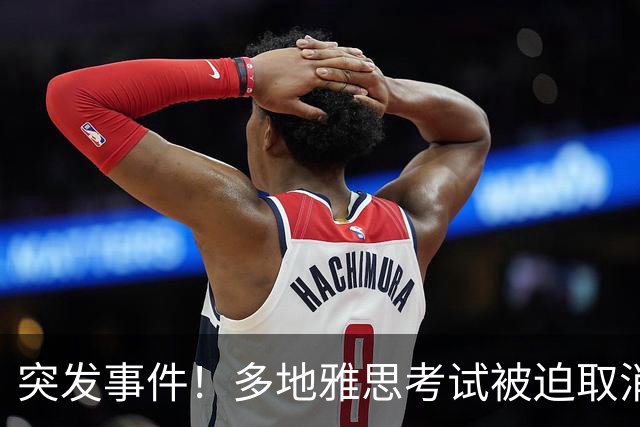 突发事件！多地雅思考试被迫取消，考生情绪崩溃，退费政策引发不满
